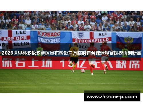 2026世界杯多伦多赛区宣布增设三万临时看台球迷观赛规模再创新高