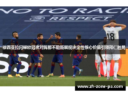 穆西亚拉闪耀欧冠夜对阵那不勒斯展现决定性核心价值引领拜仁胜局