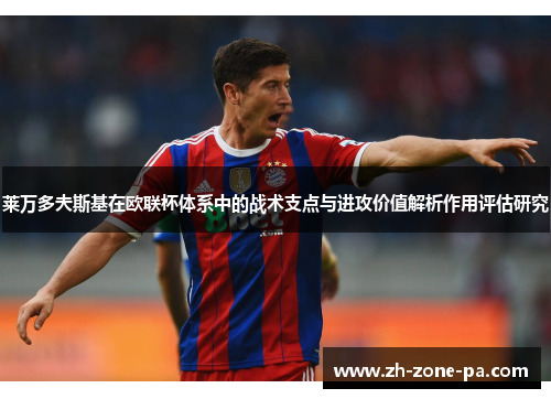 莱万多夫斯基在欧联杯体系中的战术支点与进攻价值解析作用评估研究