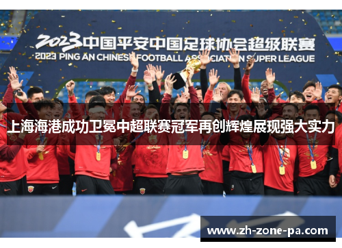 上海海港成功卫冕中超联赛冠军再创辉煌展现强大实力 上海海港成功卫冕中超联赛冠军再创辉煌展现强大实力