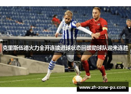 克里斯伍德火力全开连续进球状态回暖助球队迎来连胜 克里斯伍德火力全开连续进球状态回暖助球队迎来连胜